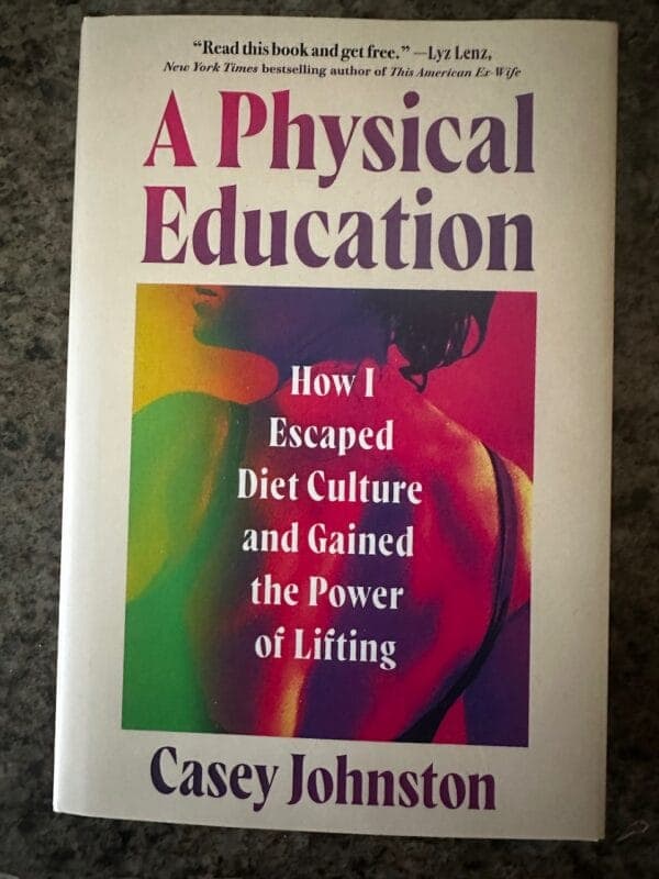 Book cover for A Physical Education: How I Escaped Diet Culture and Gained the Power of Lifting